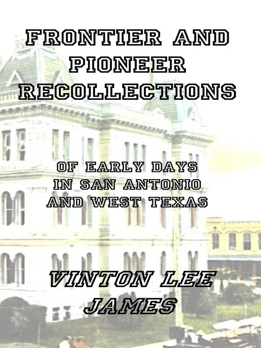 Title details for Frontier and Pioneer Recollections of Early Days in San Antonio and West Texas by Vinton Lee James - Wait list